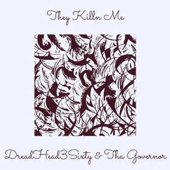 They Killn Me by DreadHead3Sixty