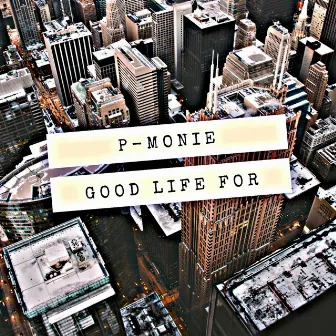 Good Life For by P-Monie