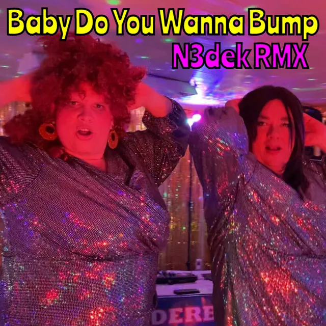 Baby do you wanna bump (N3dek Remix)