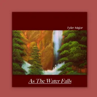 As The Water Falls by Tyler Major