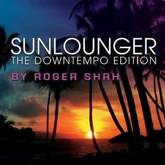 The Downtempo Edition (By Roger Shah) by Sunlounger