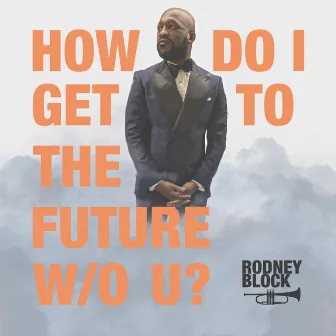 How Do I Get 2 the Future W/O You by Rodney Block