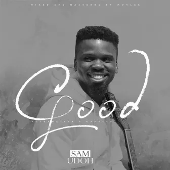 Good (Alternative a Cappella) by Sam Udoh