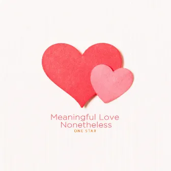 Meaningful Love Nonetheless by One Star