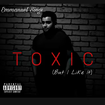 Toxic (But I Like It) by Emmanuel Sings