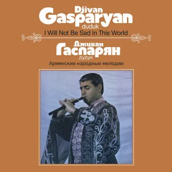 I Will Not Be Sad In This World by Djivan Gasparyan