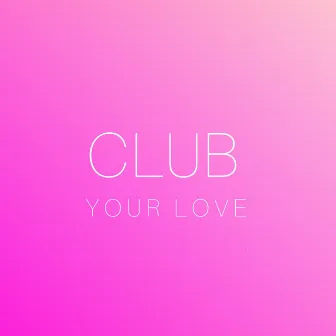 YOUR LOVE by CLUB