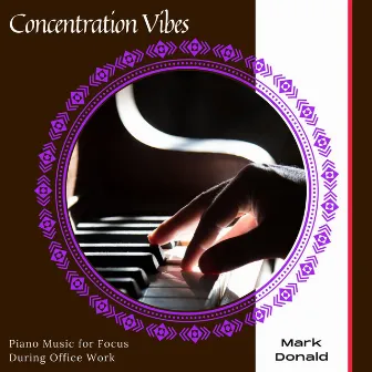 Concentration Vibes - Piano Music For Focus During Office Work by Mark Donald