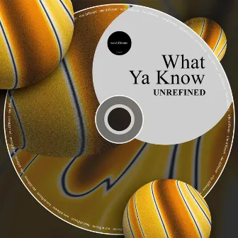 What Ya Know by UNREFINED