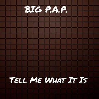 Tell Me What It Is by Big P.A.P.