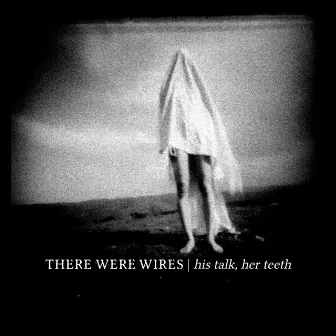 His Talk, Her Teeth by There Were Wires