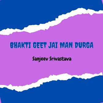 Bhakti Geet Jai Man Durga by Sanjeev Srivastava