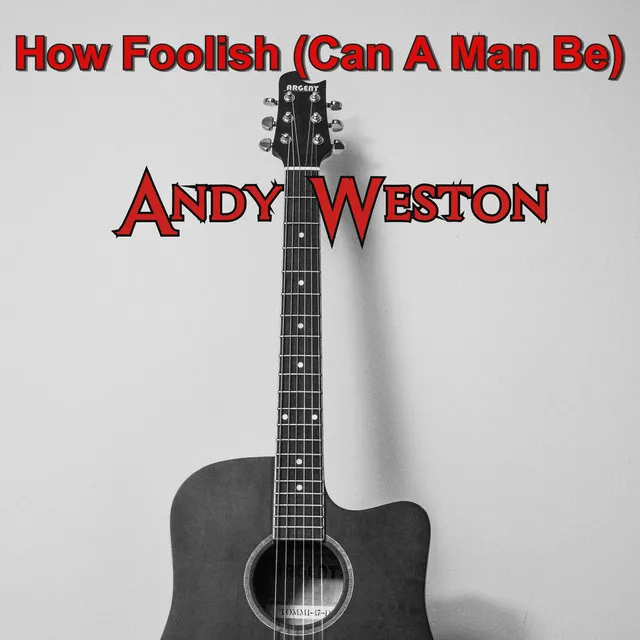 How Foolish (Can A Man Be)