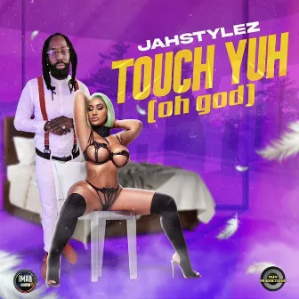 Touch Yuh (oh God) by Jahstylez