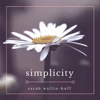 Simplicity by Sarah Wallin Huff