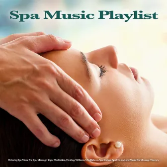 Spa Music Playlist: Relaxing Spa Music For Spa, Massage, Yoga, Meditation, Healing, Wellness, Mindfulness, Spa Station, Spa Channel and Music For Massage Therapy by Spa Station