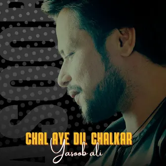 Chal aye dil chalkar by Yasoob Ali