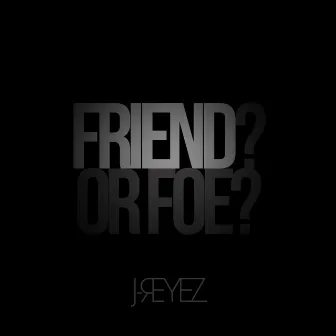 Friend or Foe by J-Reyez