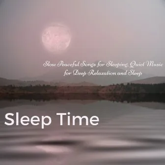 Sleep Time – Slow Peaceful Songs for Sleeping, Quiet Music for Deep Relaxation and Sleep by Sweet Dreams