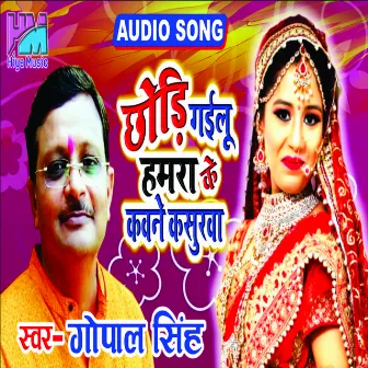 Chhodi Gailu Hamra Ke Kawne Kasurwa (Bhojpuri) by Gopal Singh