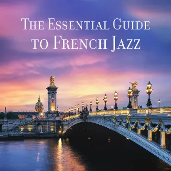 The Essential Guide to French Jazz: The Best of Vintage French Music and 70s French Jazz Mix, Jazz Without Words, Walk Along the Pont Alexandre III by Jim Ally