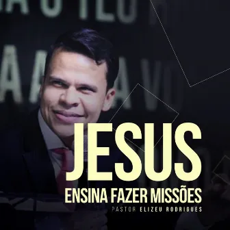 Jesus Ensina Fazer Missões by Elizeu Rodrigues