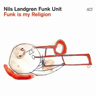 Funk Is My Religion by Nils Landgren Funk Unit