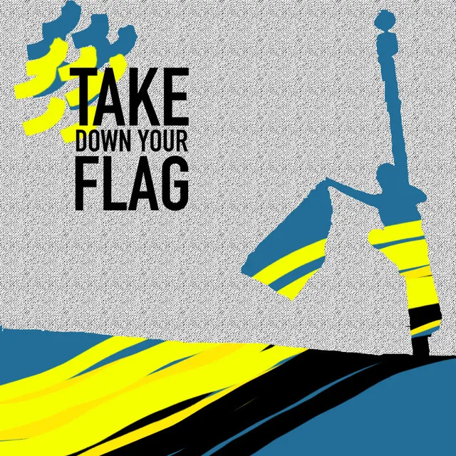 Take Down Your Flag