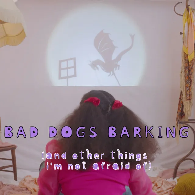 Bad Dogs Barking (and other things i'm not afraid of)