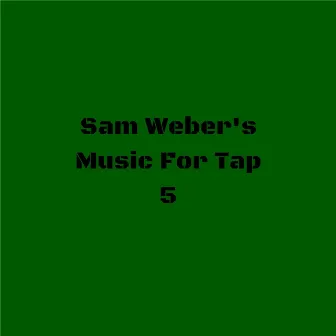 Music for Tap 5 by Sam Weber