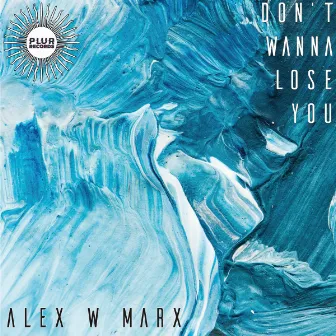 Dont Wanna Lose You by Alex W Marx