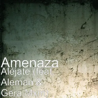 Aléjate (feat. Aleman & Gera Mxm) by Amenaza