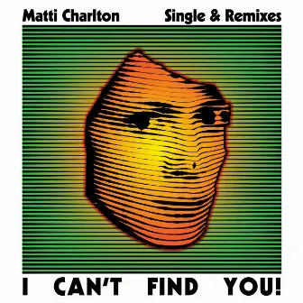 I Can't Find You! Remastered With Remixes by Matti Charlton