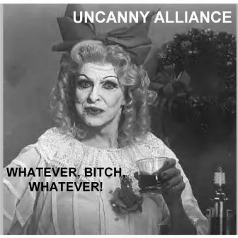 Whatever, Bitch, Whatever! by Uncanny Alliance