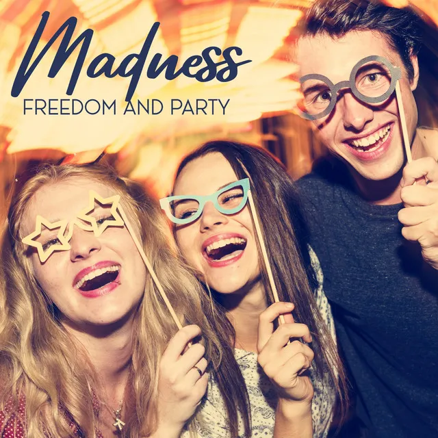 Madness, Freedom and Party – Dance Chillout Music Compilation for Good Fun