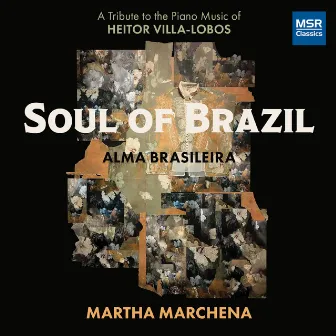 Soul of Brazil - A Tribute to the Piano Music of Heitor Villa-Lobos by Martha Marchena