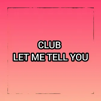 LET ME TELL YOU by CLUB