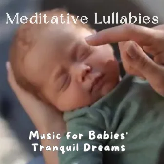 Meditative Lullabies – Music for Babies' Tranquil Dreams by Dreamy Baby Music