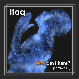 Why am I here? [Remixes EP] by Itaq