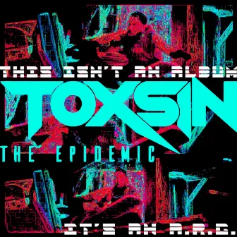 This Isn’t an Album, It’s an A.R.G. by Toxsin the Epidemic