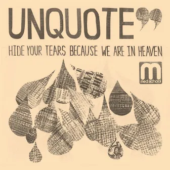 Hide Your Tears Because We Are In Heaven by Unquote