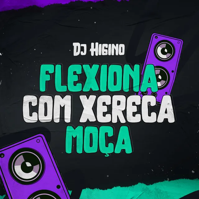 Flexiona Com a Xereca Moça