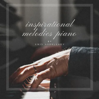 Inspirational Melodies Piano by Unis Abdullaev