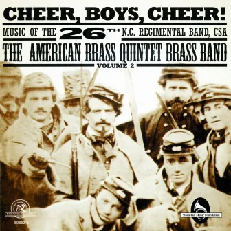 Cheer, Boys, Cheer! Music Of The 26th N.C. Regimental Band, CSA Volume 2 by American Brass Quintet Brass Band