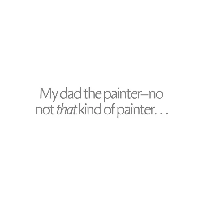 My Dad the Painter No Not That Kind of Painter