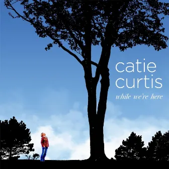 While We're Here by Catie Curtis