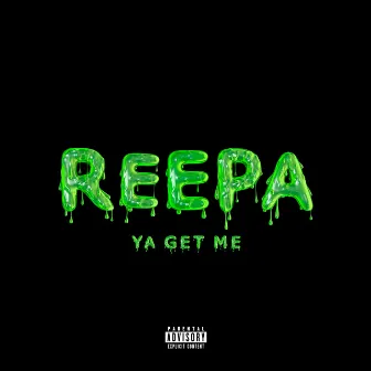 Ya Get Me by Reepa