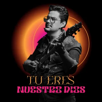 Tu eres nuestro Dios by Edgar Garza