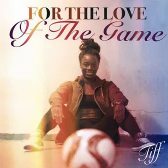 For the Love of the Game by Tiff