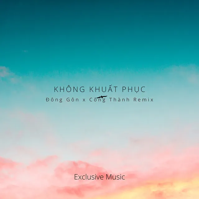 Không Khuất Phục - Đông Gôn ft. Công Thành Remix